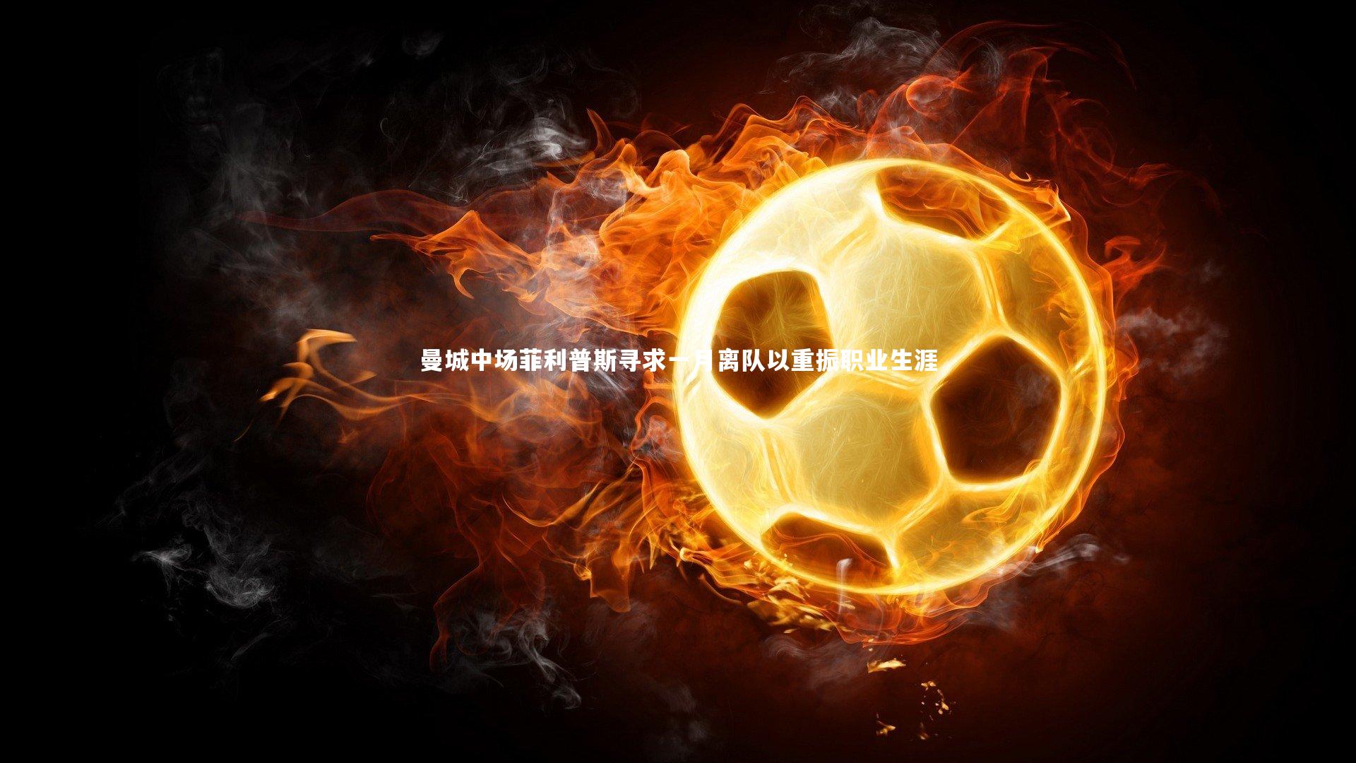 曼城中场菲利普斯寻求一月离队以重振职业生涯