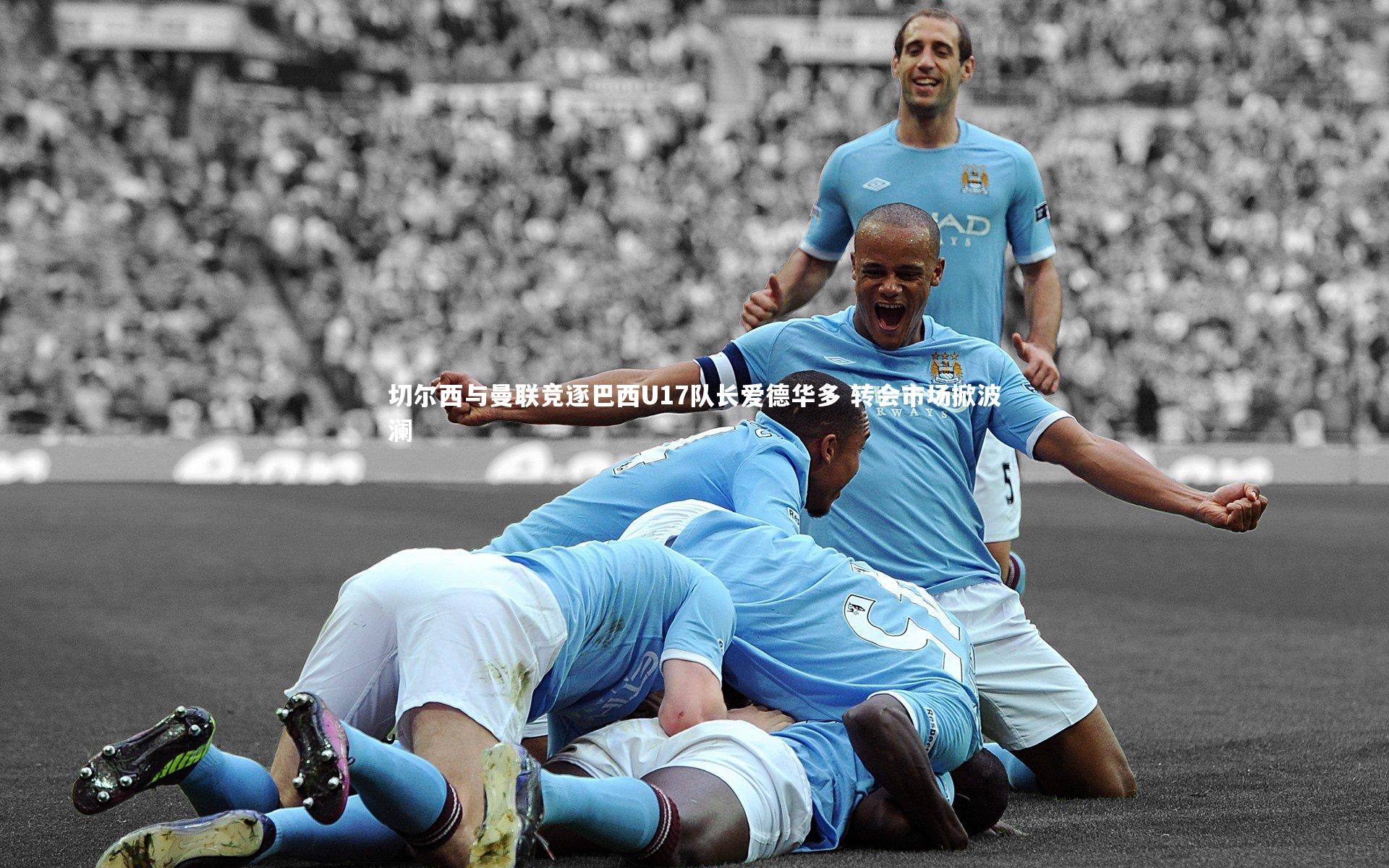 切尔西与曼联竞逐巴西U17队长爱德华多 转会市场掀波澜