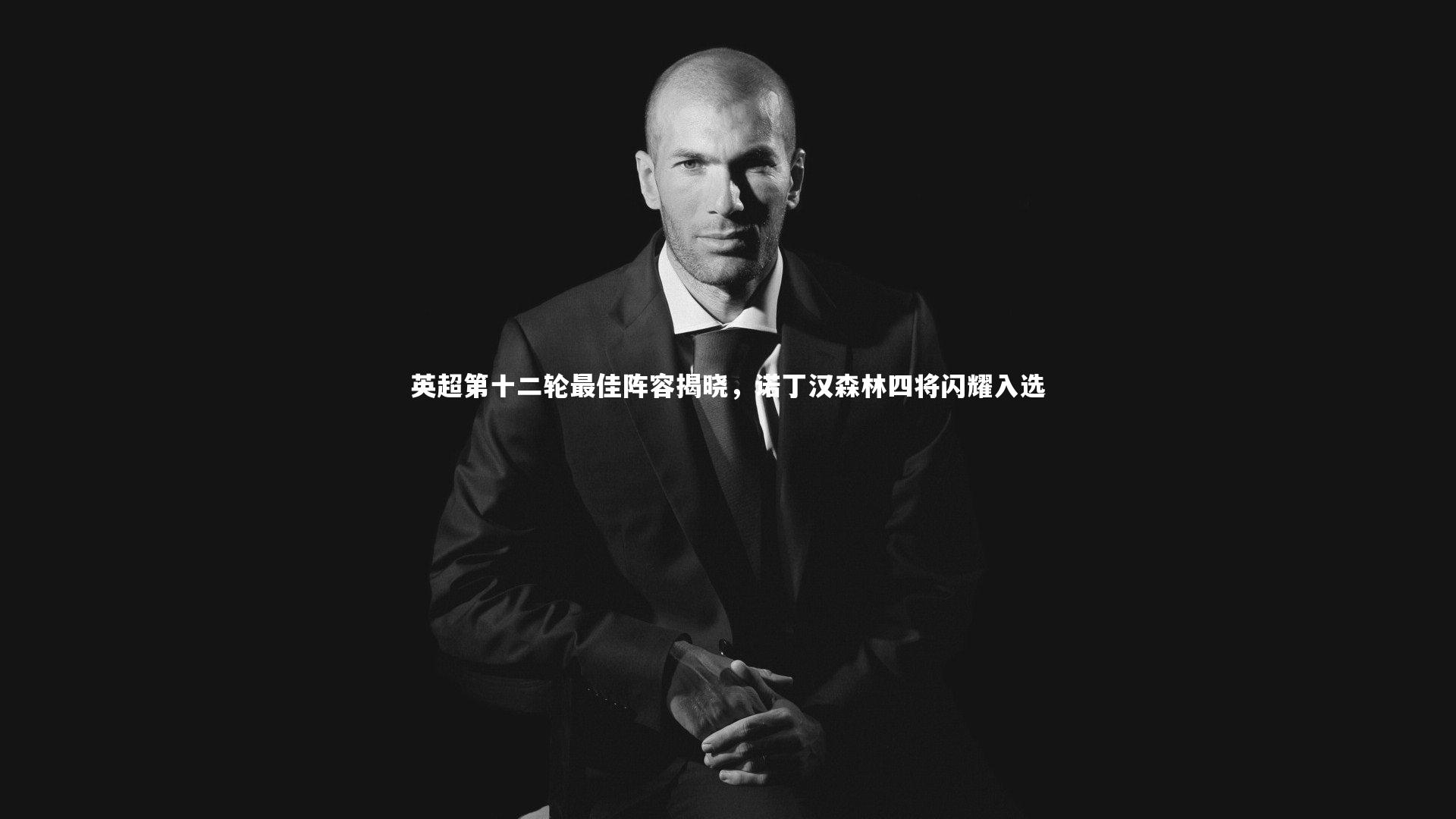 英超第十二轮最佳阵容揭晓，诺丁汉森林四将闪耀入选